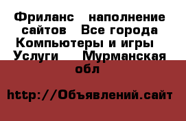 Фриланс - наполнение сайтов - Все города Компьютеры и игры » Услуги   . Мурманская обл.